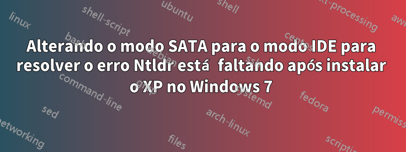 Alterando o modo SATA para o modo IDE para resolver o erro Ntldr está faltando após instalar o XP no Windows 7