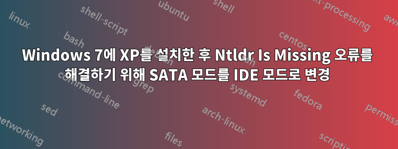 Windows 7에 XP를 설치한 후 Ntldr Is Missing 오류를 해결하기 위해 SATA 모드를 IDE 모드로 변경