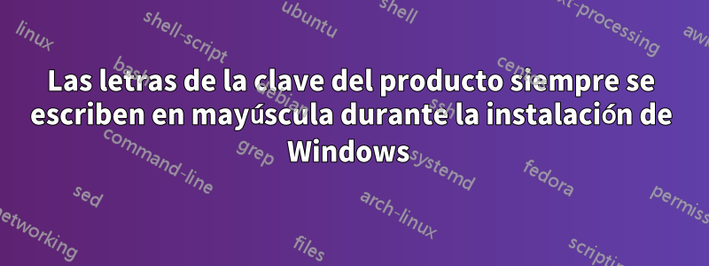 Las letras de la clave del producto siempre se escriben en mayúscula durante la instalación de Windows 