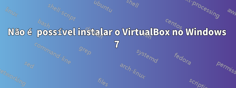 Não é possível instalar o VirtualBox no Windows 7