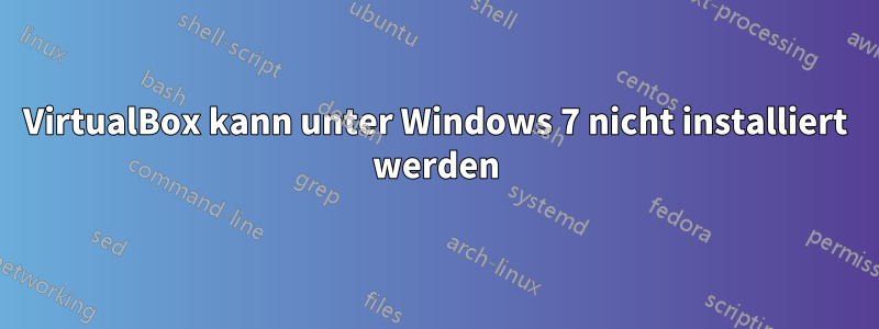 VirtualBox kann unter Windows 7 nicht installiert werden