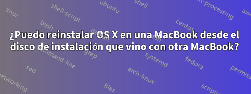 ¿Puedo reinstalar OS X en una MacBook desde el disco de instalación que vino con otra MacBook?