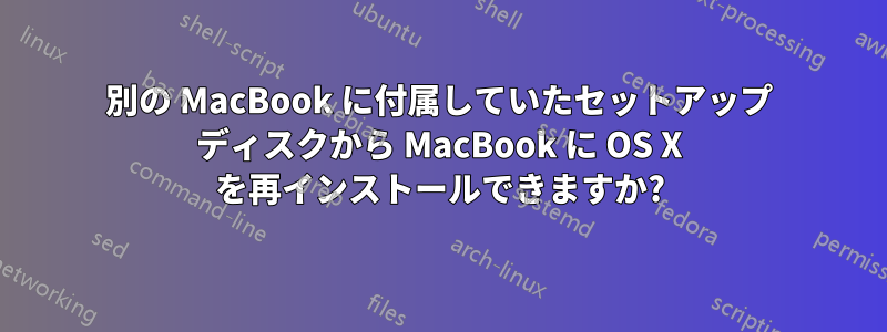 別の MacBook に付属していたセットアップ ディスクから MacBook に OS X を再インストールできますか?