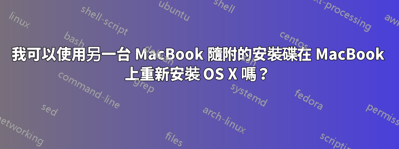 我可以使用另一台 MacBook 隨附的安裝碟在 MacBook 上重新安裝 OS X 嗎？