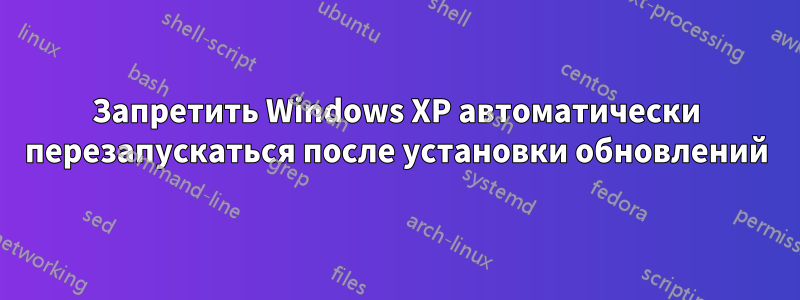 Запретить Windows XP автоматически перезапускаться после установки обновлений