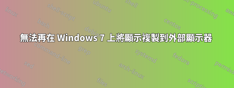 無法再在 Windows 7 上將顯示複製到外部顯示器