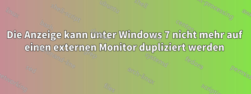 Die Anzeige kann unter Windows 7 nicht mehr auf einen externen Monitor dupliziert werden