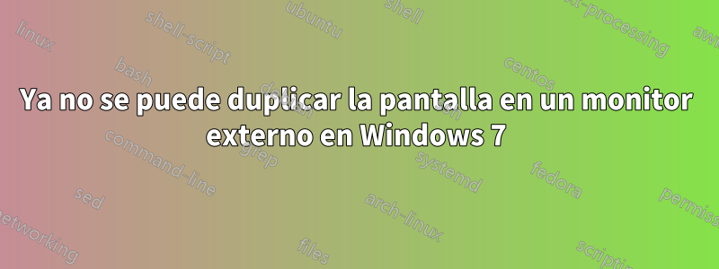 Ya no se puede duplicar la pantalla en un monitor externo en Windows 7