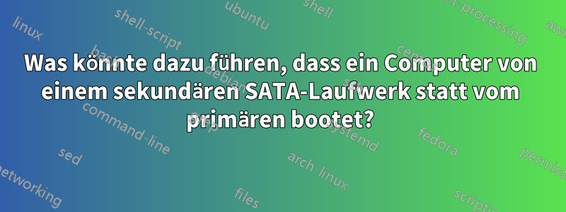 Was könnte dazu führen, dass ein Computer von einem sekundären SATA-Laufwerk statt vom primären bootet?