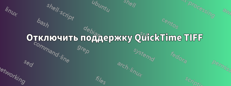 Отключить поддержку QuickTime TIFF