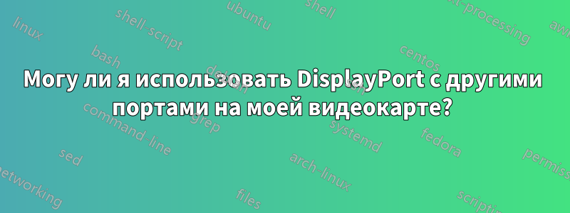 Могу ли я использовать DisplayPort с другими портами на моей видеокарте?