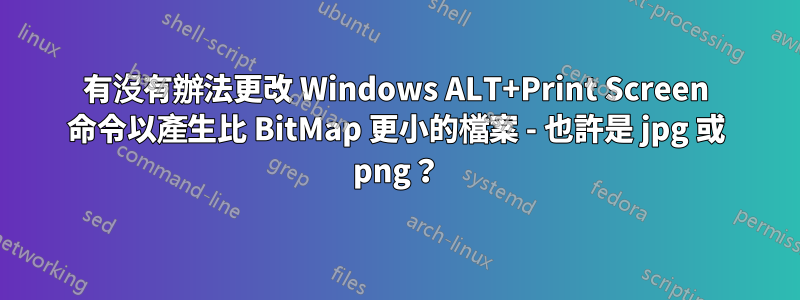 有沒有辦法更改 Windows ALT+Print Screen 命令以產生比 BitMap 更小的檔案 - 也許是 jpg 或 png？