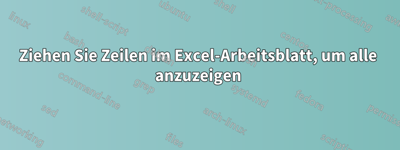 Ziehen Sie Zeilen im Excel-Arbeitsblatt, um alle anzuzeigen