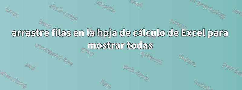 arrastre filas en la hoja de cálculo de Excel para mostrar todas