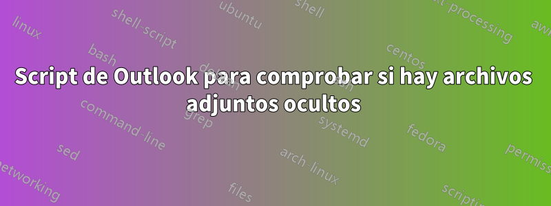 Script de Outlook para comprobar si hay archivos adjuntos ocultos