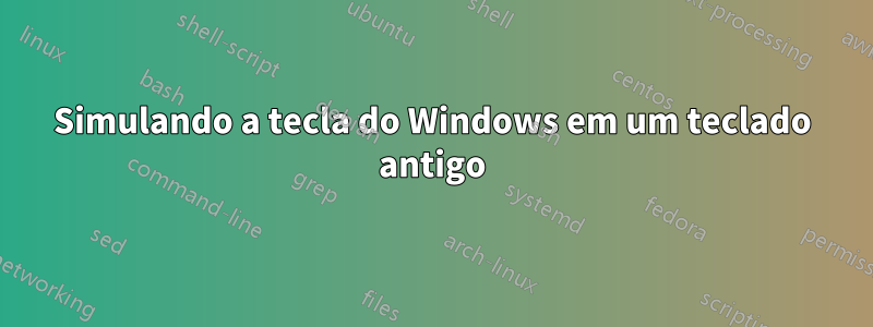 Simulando a tecla do Windows em um teclado antigo