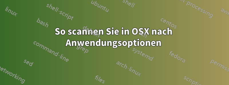 So scannen Sie in OSX nach Anwendungsoptionen