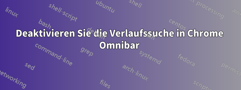 Deaktivieren Sie die Verlaufssuche in Chrome Omnibar