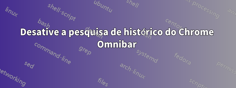 Desative a pesquisa de histórico do Chrome Omnibar