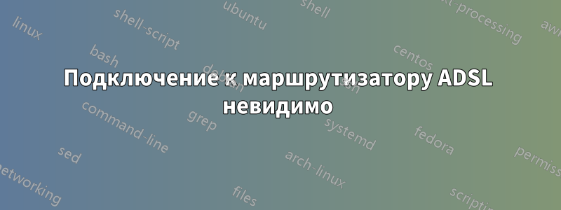 Подключение к маршрутизатору ADSL невидимо