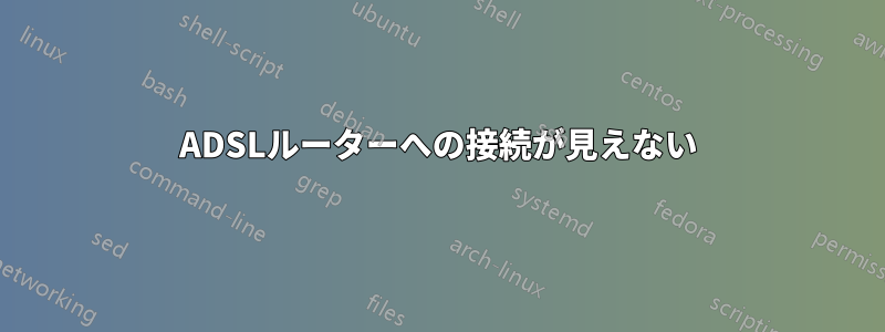 ADSLルーターへの接続が見えない