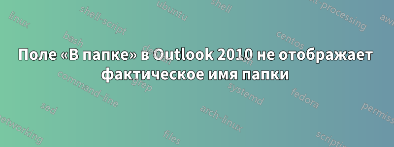 Поле «В папке» в Outlook 2010 не отображает фактическое имя папки