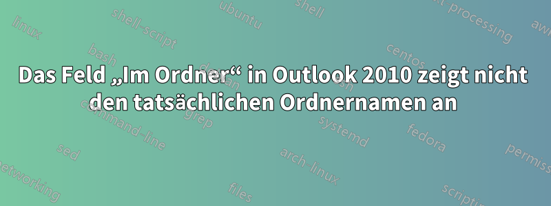 Das Feld „Im Ordner“ in Outlook 2010 zeigt nicht den tatsächlichen Ordnernamen an