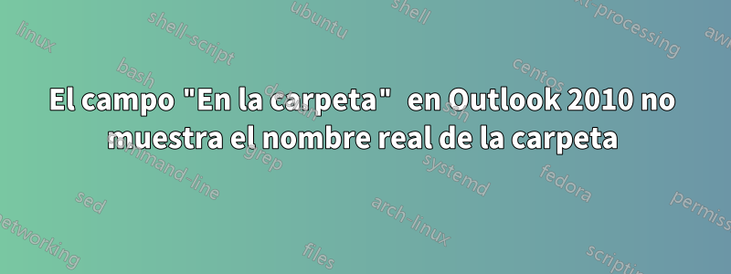 El campo "En la carpeta" en Outlook 2010 no muestra el nombre real de la carpeta