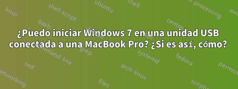 ¿Puedo iniciar Windows 7 en una unidad USB conectada a una MacBook Pro? ¿Si es así, cómo?