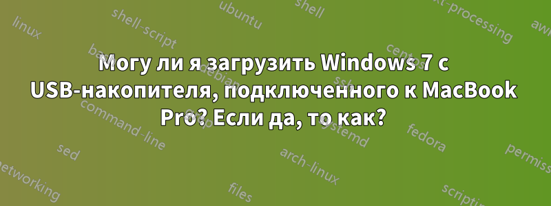 Могу ли я загрузить Windows 7 с USB-накопителя, подключенного к MacBook Pro? Если да, то как?