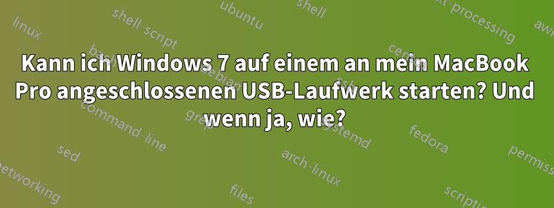 Kann ich Windows 7 auf einem an mein MacBook Pro angeschlossenen USB-Laufwerk starten? Und wenn ja, wie?