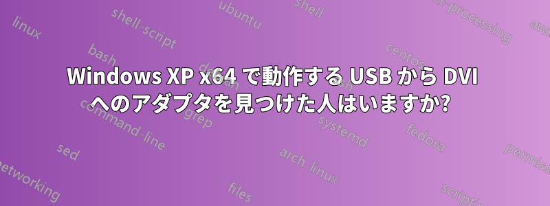 Windows XP x64 で動作する USB から DVI へのアダプタを見つけた人はいますか? 