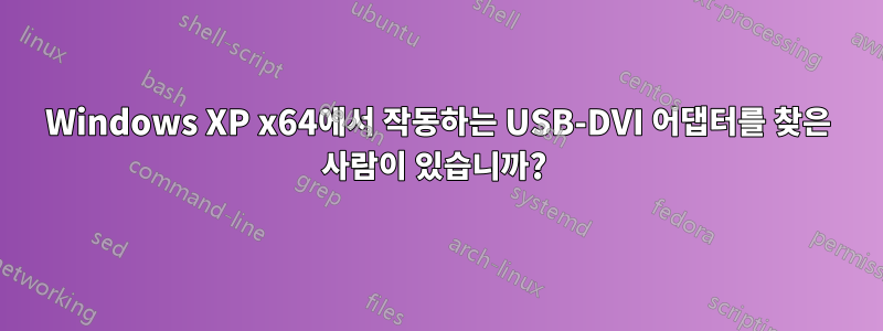 Windows XP x64에서 작동하는 USB-DVI 어댑터를 찾은 사람이 있습니까? 