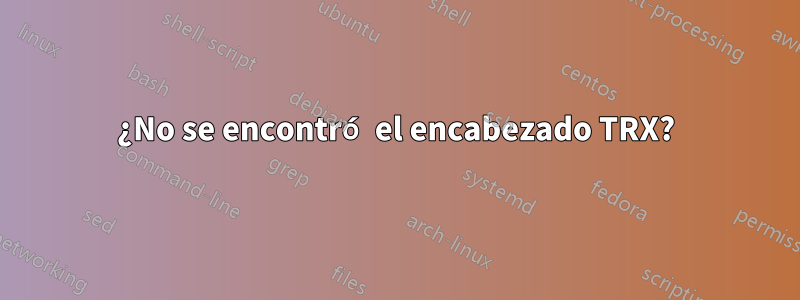 ¿No se encontró el encabezado TRX?