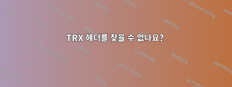 TRX 헤더를 찾을 수 없나요?