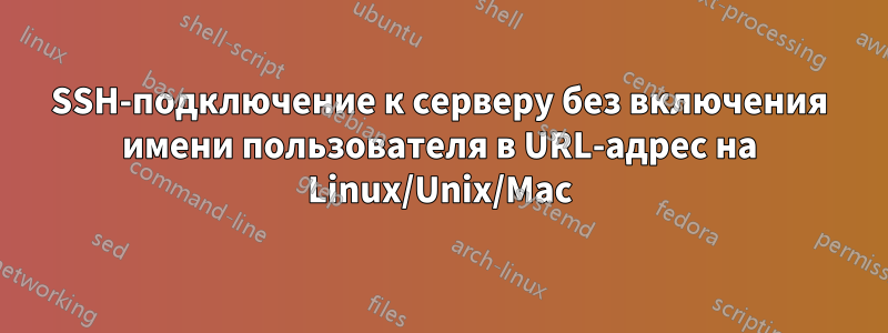 SSH-подключение к серверу без включения имени пользователя в URL-адрес на Linux/Unix/Mac