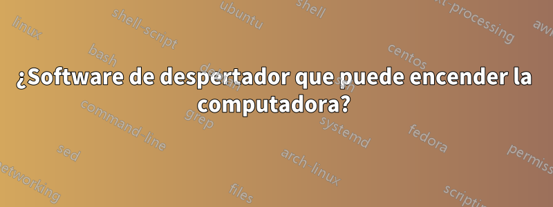 ¿Software de despertador que puede encender la computadora?