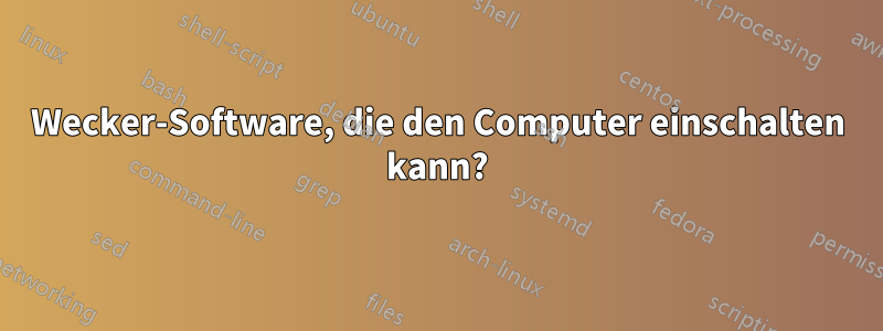 Wecker-Software, die den Computer einschalten kann?