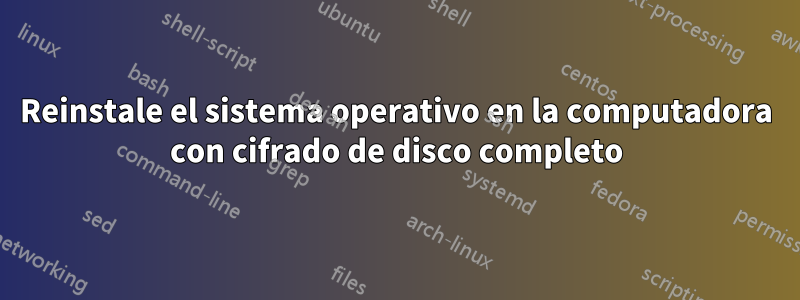 Reinstale el sistema operativo en la computadora con cifrado de disco completo