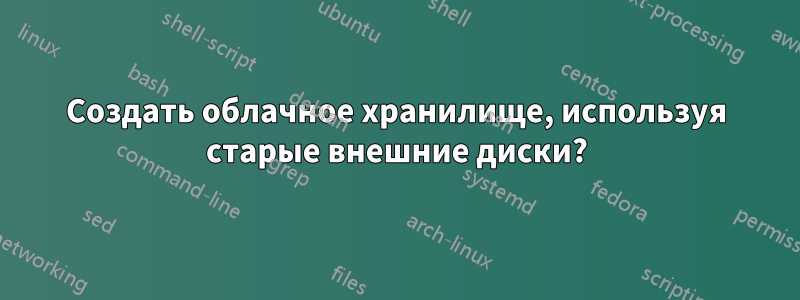 Создать облачное хранилище, используя старые внешние диски?