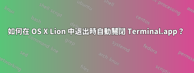 如何在 OS X Lion 中退出時自動關閉 Terminal.app？