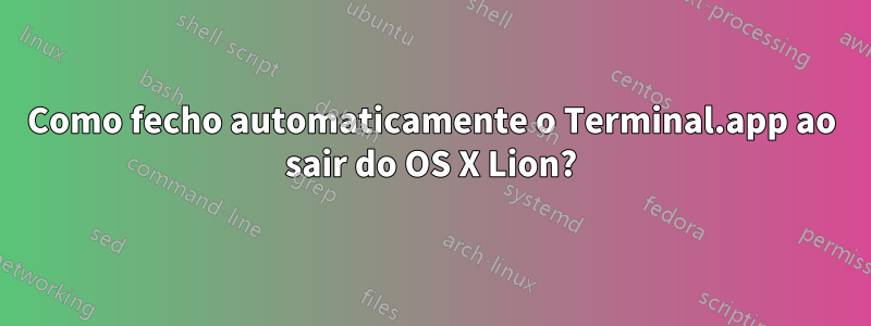 Como fecho automaticamente o Terminal.app ao sair do OS X Lion?