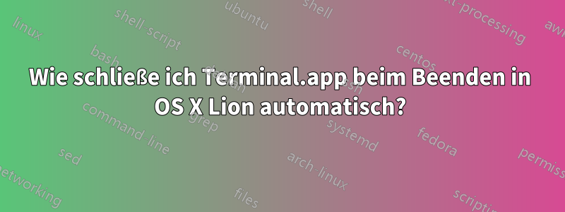 Wie schließe ich Terminal.app beim Beenden in OS X Lion automatisch?