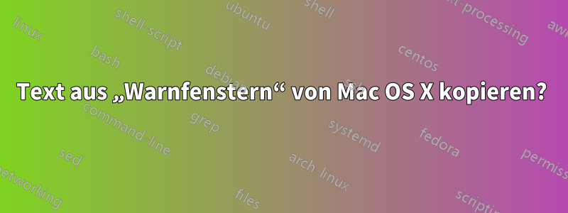 Text aus „Warnfenstern“ von Mac OS X kopieren?