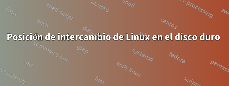 Posición de intercambio de Linux en el disco duro