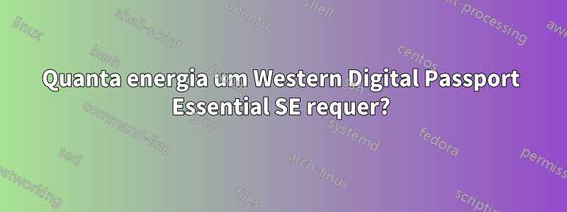 Quanta energia um Western Digital Passport Essential SE requer?