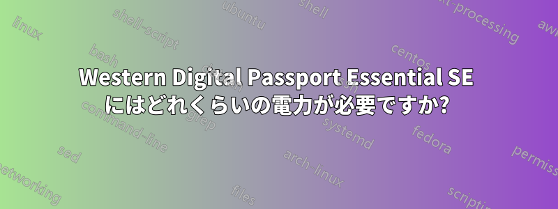 Western Digital Passport Essential SE にはどれくらいの電力が必要ですか?