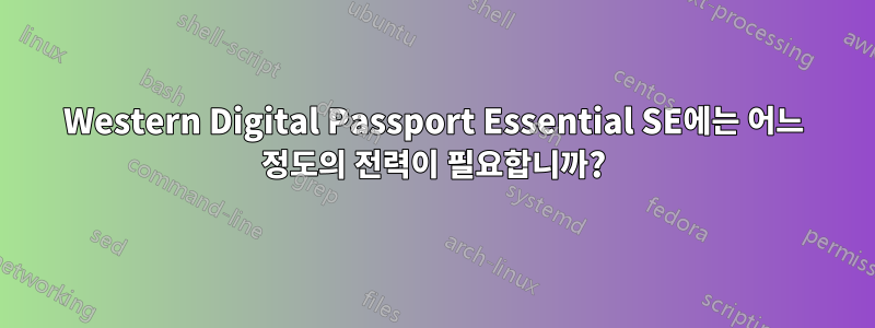 Western Digital Passport Essential SE에는 어느 정도의 전력이 필요합니까?