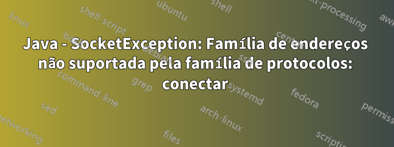 Java - SocketException: Família de endereços não suportada pela família de protocolos: conectar