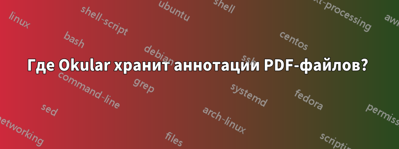 Где Okular хранит аннотации PDF-файлов?